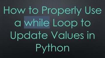 How to Properly Use a while Loop to Update Values in Python