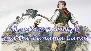 Theodore Roosevelt and the Panama Canal
