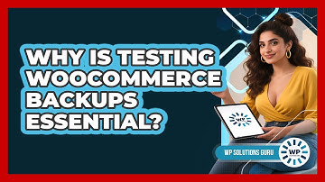 Why Is Testing WooCommerce Backups Essential?