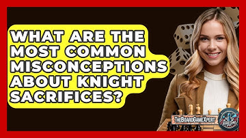 What Are The Most Common Misconceptions About Knight Sacrifices? - The Board Game Xpert