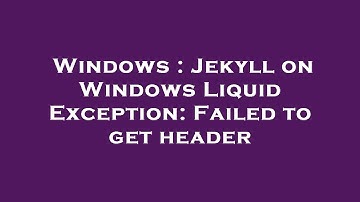 Windows : Jekyll on Windows Liquid Exception: Failed to get header