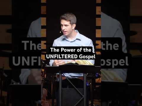 The Power of the Unfiltered Gospel