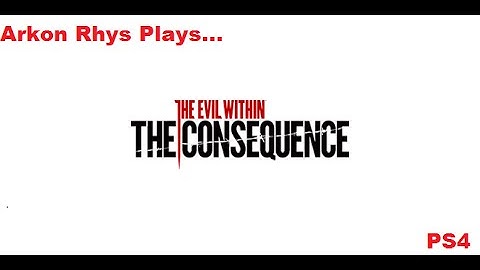 Arkon Rhys Plays...The Evil Within: The Consequence Chapter 3 - Illusions PS4/PS3