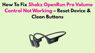 How To Fix Shokz OpenRun Pro Volume Control Not Working – Reset Device & Clean Buttons
