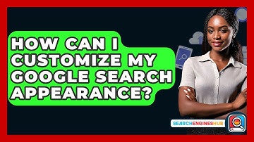 How Can I Customize My Google Search Appearance? - SearchEnginesHub.com