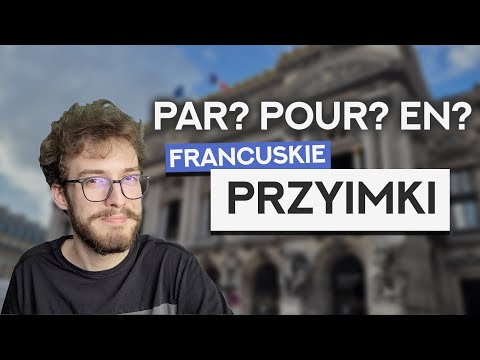 En, dans, pour, par, ...? Najczęściej występujące przyimki francuskie – Jak sobie z nimi poradzić?