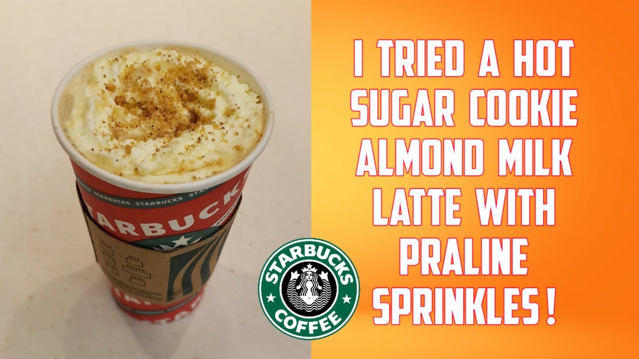 I tried a Starbucks Hot Sugar Cookie Almond Milk Latte with Praline