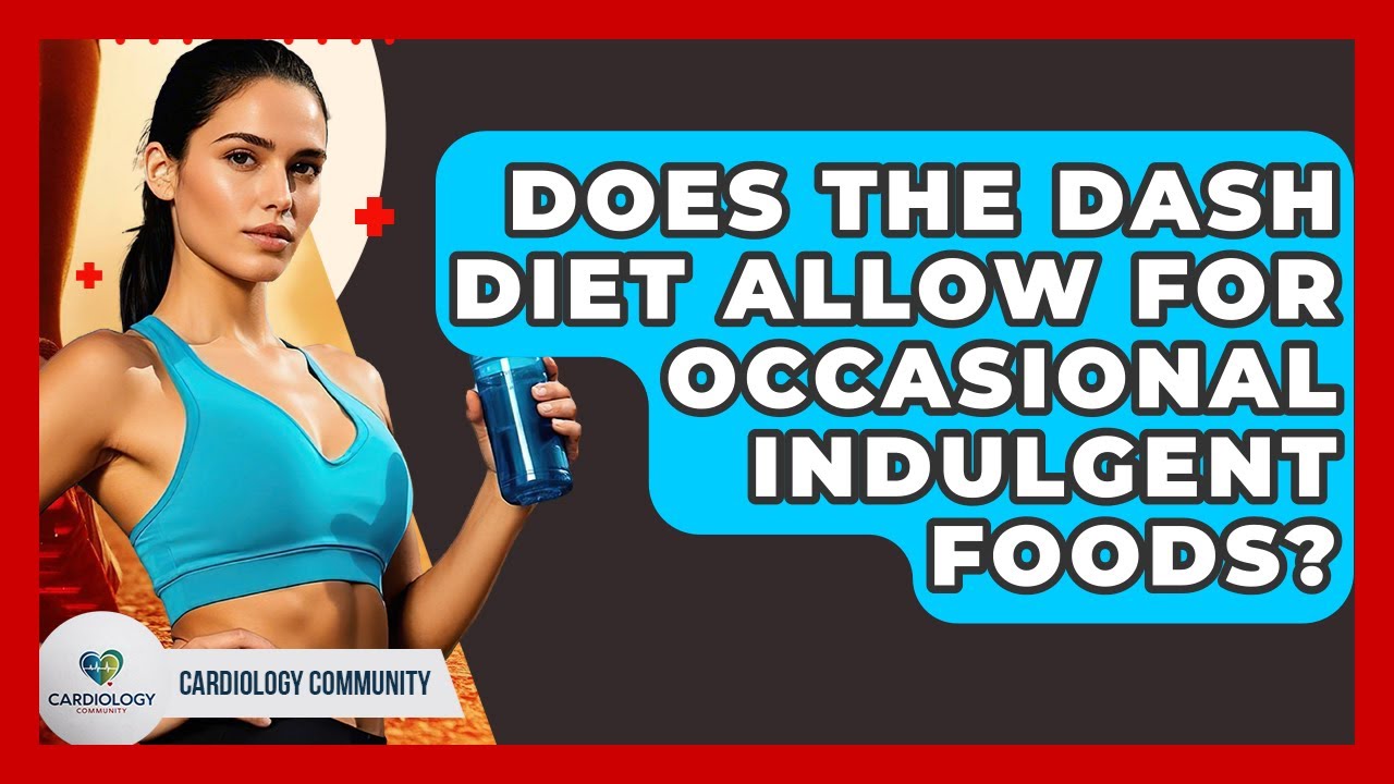 Does The DASH Diet Allow For Occasional Indulgent Foods? - Cardiology Community