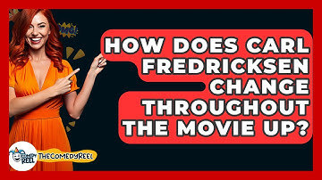 How Does Carl Fredricksen Change Throughout The Movie Up? - The Comedy Reel