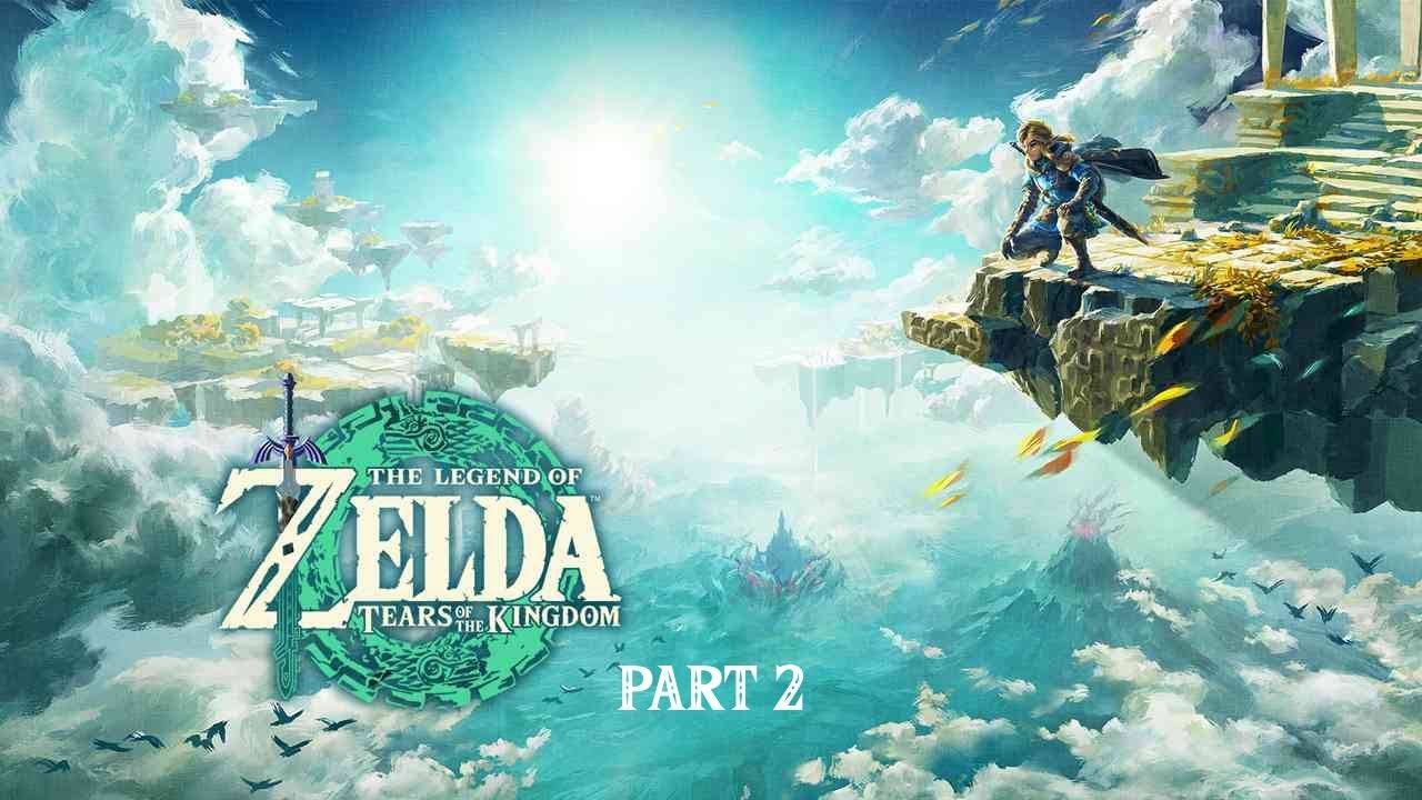 The Legend of Zelda: Tears of the Kingdom - Part 2
