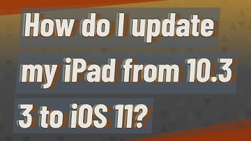 How do I update my iPad from 10.3 3 to iOS 11?