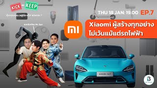 KICK or KEEP - EP.7: Xiaomi ผู้สร้างทุกอย่าง ไม่เว้นแม้แต่รถไฟฟ้า