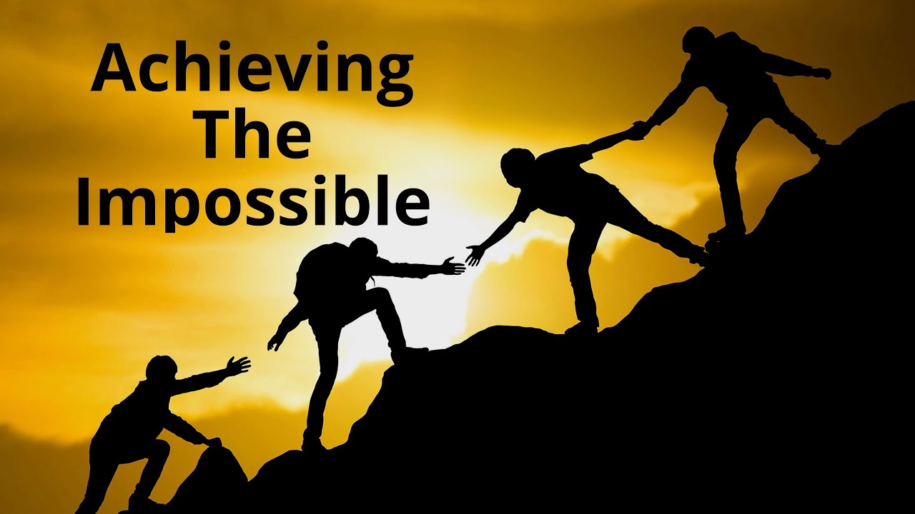 Achieving The Impossible YouTube Achieving The Impossible YouTube