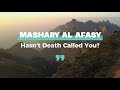 Hasnt death called you  nasheed by mashary rashed al afasy