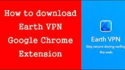 How to install and use earth vpn chrome extension