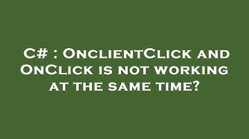 C# : OnclientClick and OnClick is not working at the same time?