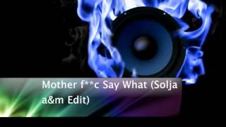 Mother F**c Say What (Solja a&m Edit)