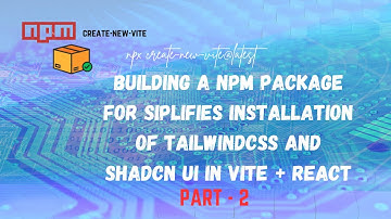 Building npm package - Part 2 | Simplifies Installation of Vite + React, TailwindCSS and Shandcn