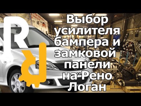 КАК САМОМУ ПРАВИЛЬНО ВЫБРАТЬ УСИЛИТЕЛЬ ПОПЕРЕЧИНУ ПЕРЕДНЕГО БАМПЕРА И ЗАМКОВУЮ ПАНЕЛЬ НА РЕНО ЛОГАН