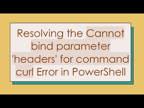 Resolving the Cannot bind parameter 'headers' for command curl Error in PowerShell