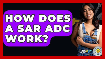 How Does A SAR ADC Work? - LearnToDIY360.com