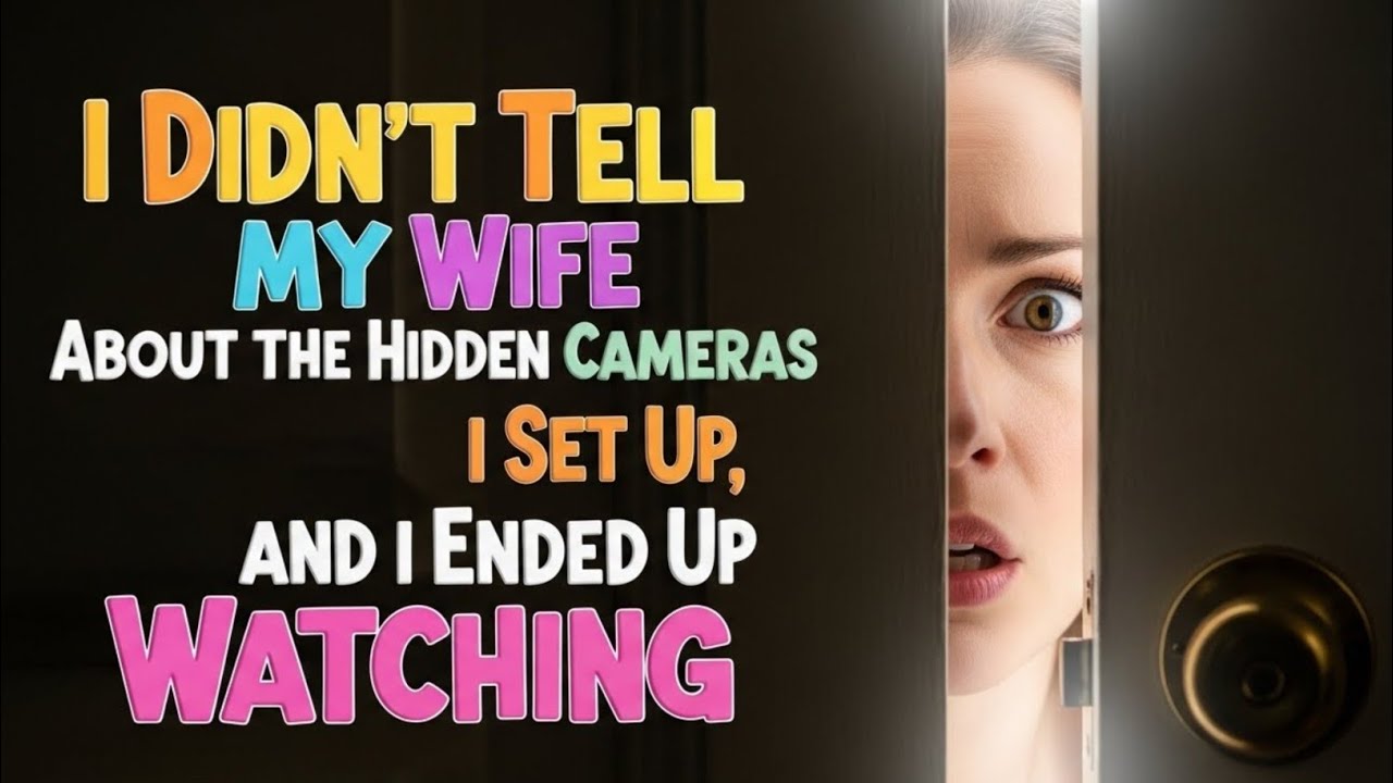 I Didn’t Tell My Wife About the Hidden Cameras I Set Up, and I Ended Up ...