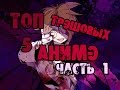 ТОП 5 ТРЭШОВЫХ АНИМЕ (1 часть)