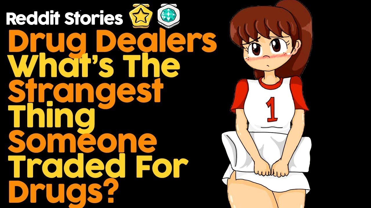 Drug Dealers What's The Strangest Thing Someone For Drugs? (Reddit Stories)