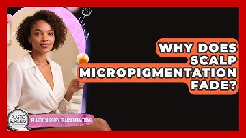Why Does Scalp Micropigmentation Fade? - Plastic Surgery Transformations