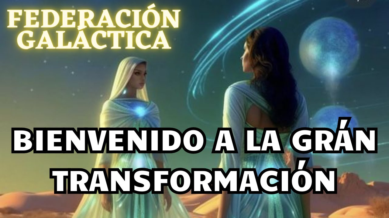 Gran Mensaje de la FEDERACIÓN GALÁCTICA: LA GRAN TRANSFORMACIÓN 🌍 La ...