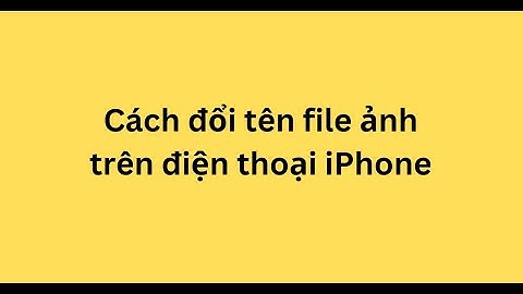 Cách đổi tên file ảnh trên điện thoại iPhone