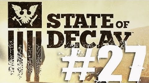 State of Decay Part 27 Complete Gameplay Walkthrough