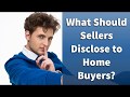 What Should Sellers Disclose to Home Buyers?