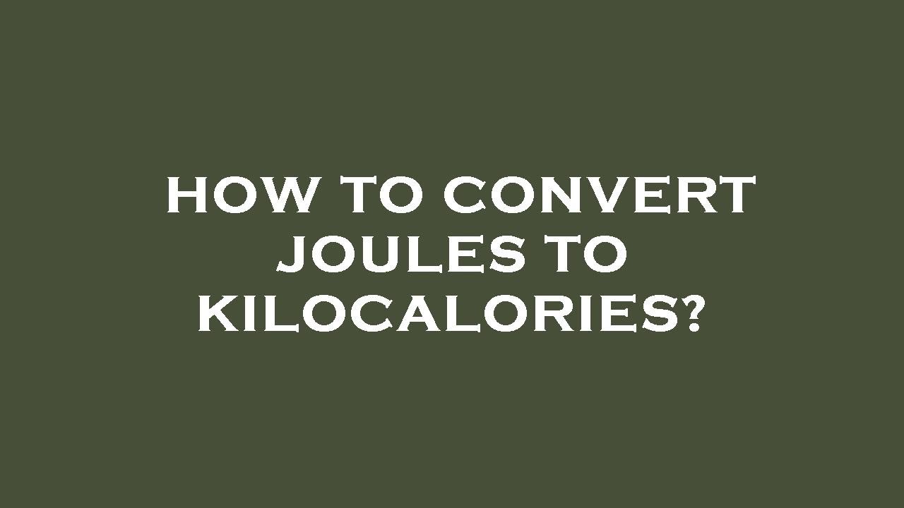 How to convert joules to kilocalories? YouTube