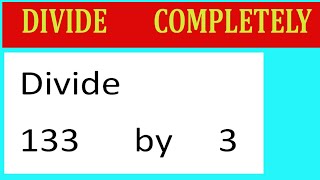 Divide 133 by 3 Divide completely