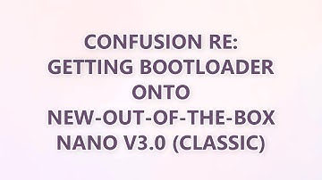 Confusion re: getting bootloader onto new-out-of-the-box Nano v3.0 (classic)