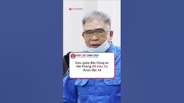 Cựu giám đốc Công an Hải Phòng Đỗ Hữu Ca được đặc xá  #news #tintuc #tintuc24h