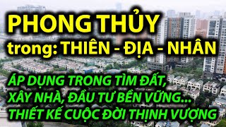 PHONG THỦY trong THIÊN ĐỊA NHÂN - áp dụng vào MUA NHÀ/XÂY NHÀ/ĐẦU TƯ BỀN VỮNG