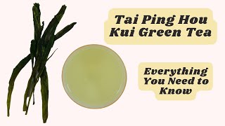 Your Ultimate Guide to Tai Ping Hou Kui Green Tea