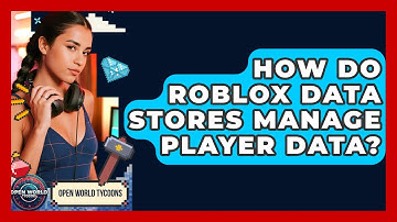 How Do Roblox Data Stores Manage Player Data? - Open World Tycoons