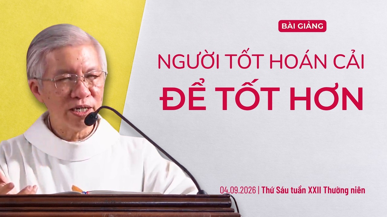 Người tốt - Hoán cải để tốt hơn - Thứ Sáu tuần XXII Thường niên