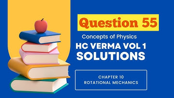 Question 55 , chapter 10, Rotational mechanics, hc verma solutions