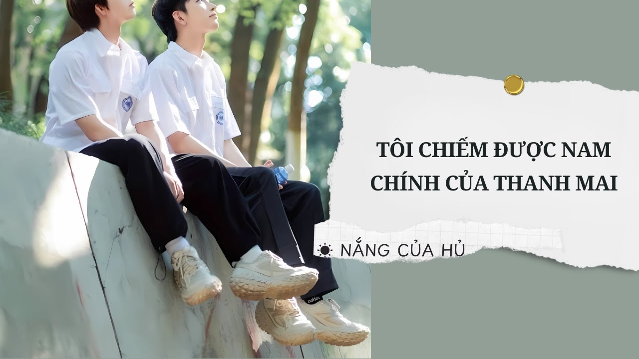TRUYỆN BOY LOVE | TÔI CHIẾM ĐƯỢC NAM CHÍNH CỦA THANH MAI | Nắng Của Hủ