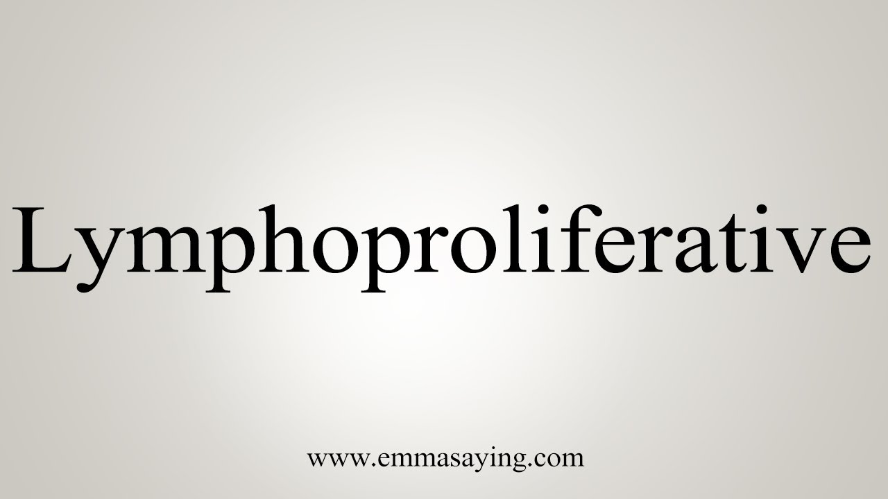 How To Say Lymphoproliferative - YouTube