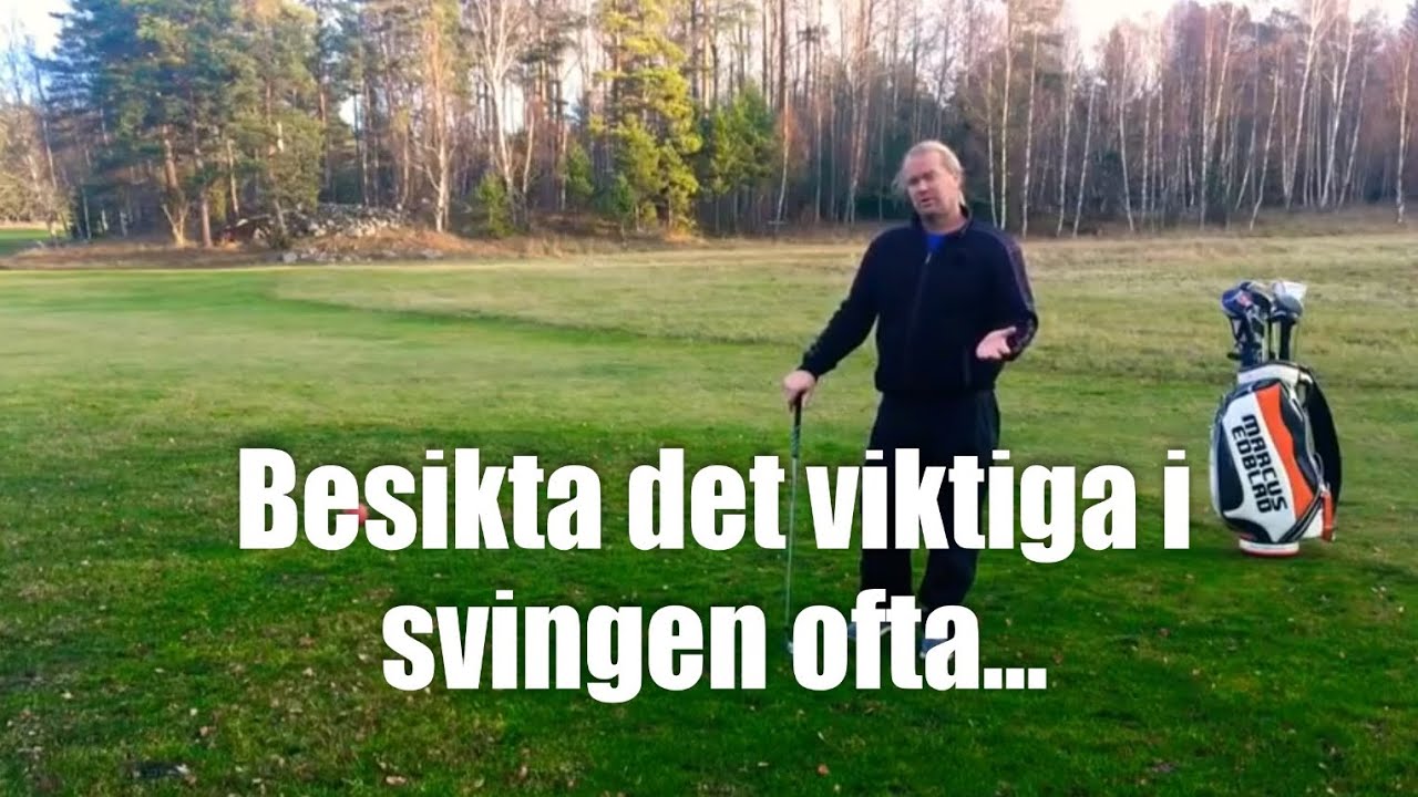 Besikta det viktiga i svingen ofta...               Golftips med Marcus Edblad