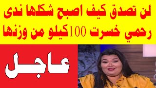 لن تصدق كيف اصبح شكلها ندى رحمي تكشف كواليس خسارة 100كيلو من وزنها