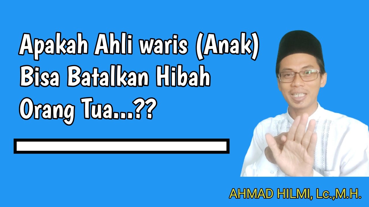 bolehkah ahli waris membatalkan hibah yang di lakukan oleh orang tua?
