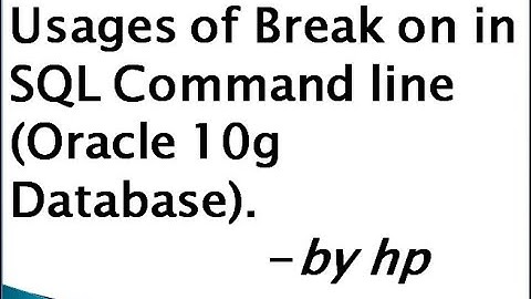 Usages of Break on in SQL Command line (Oracle 10g Database).