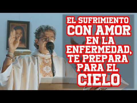Suffering with love in illness prepares you for heaven. Father Gerardo Piñeros.