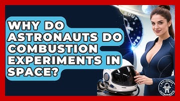 Why Do Astronauts Do Combustion Experiments In Space? - All About Astronauts